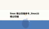 linux 端口扫描命令_linux22端口扫描