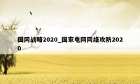 国网战略2020_国家电网网络攻防2020