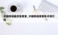 中国网络最厉害黑客_中国网络黑客高手排行榜
