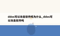 ddos可以攻击软件吗为什么_ddos可以攻击软件吗