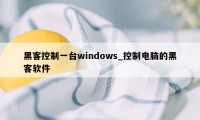 黑客控制一台windows_控制电脑的黑客软件