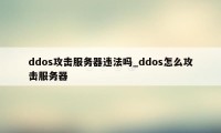 ddos攻击服务器违法吗_ddos怎么攻击服务器